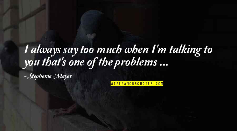 Talking Much Quotes By Stephenie Meyer: I always say too much when I'm talking