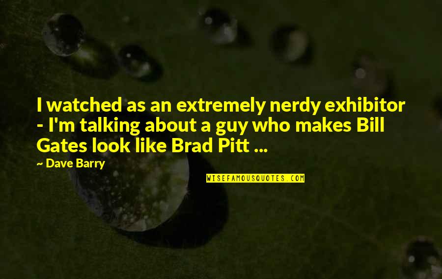 Talking Nerdy Quotes By Dave Barry: I watched as an extremely nerdy exhibitor -