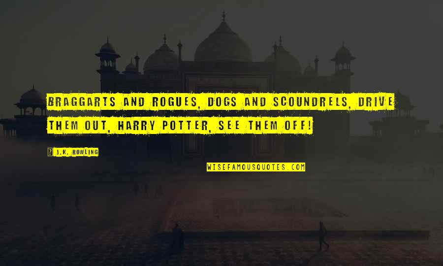 Talking Nerdy Quotes By J.K. Rowling: Braggarts and rogues, dogs and scoundrels, drive them