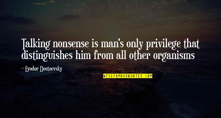 Talking Nonsense Quotes By Fyodor Dostoevsky: Talking nonsense is man's only privilege that distinguishes Talking Nonsense Quotes By Fyodor Dostoevsky: Talking nonsense is man's only privilege that distinguishes