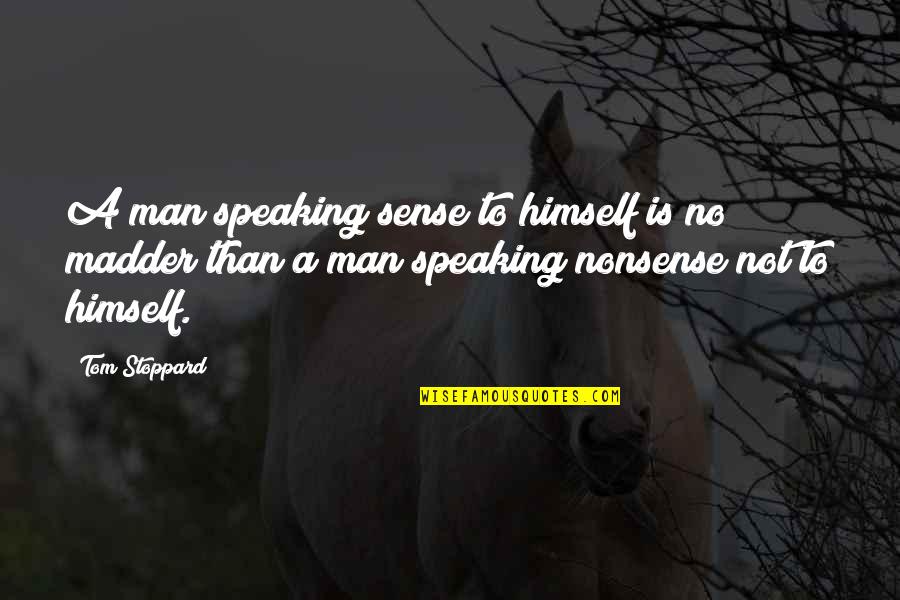 Talking Nonsense Quotes By Tom Stoppard: A man speaking sense to himself is no Talking Nonsense Quotes By Tom Stoppard: A man speaking sense to himself is no