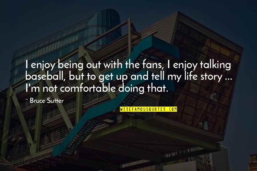 Talking Not Doing Quotes By Bruce Sutter: I enjoy being out with the fans, I