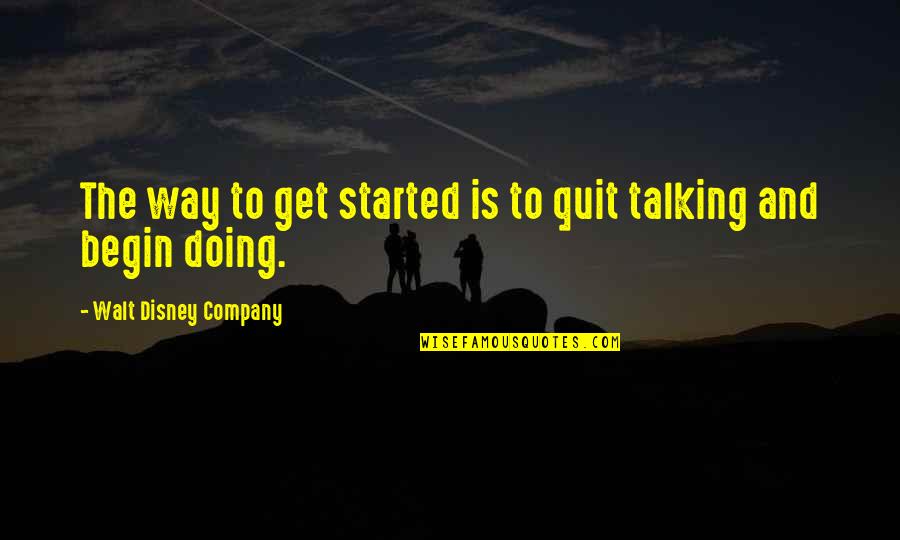 Talking Not Doing Quotes By Walt Disney Company: The way to get started is to quit