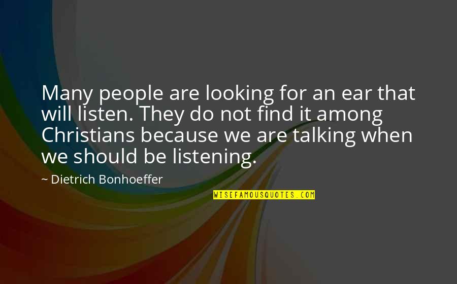 Talking Not Listening Quotes By Dietrich Bonhoeffer: Many people are looking for an ear that