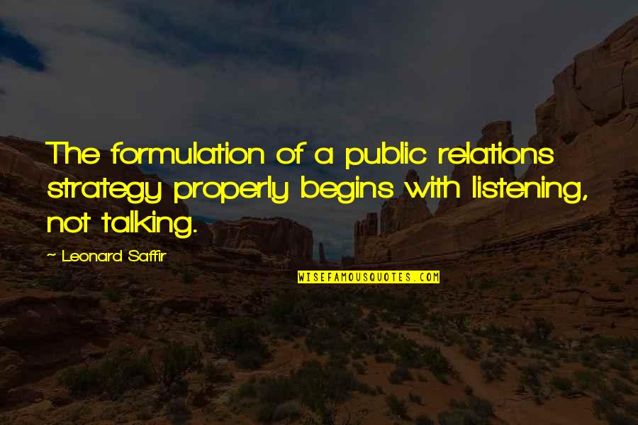 Talking Not Listening Quotes By Leonard Saffir: The formulation of a public relations strategy properly