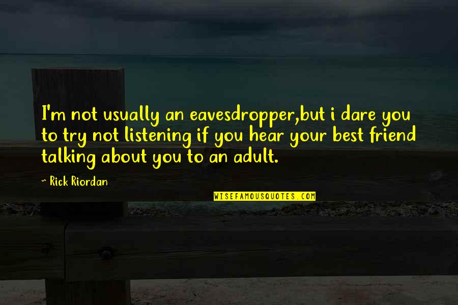 Talking Not Listening Quotes By Rick Riordan: I'm not usually an eavesdropper,but i dare you