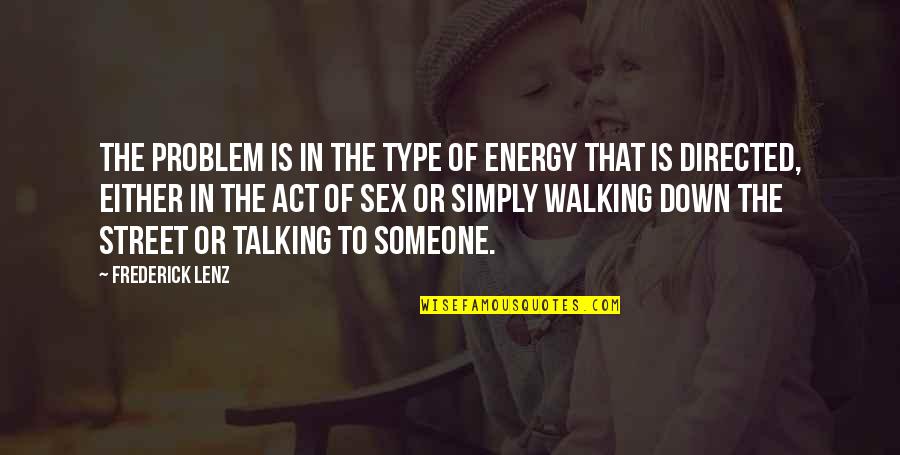 Talking Over Someone Quotes By Frederick Lenz: The problem is in the type of energy