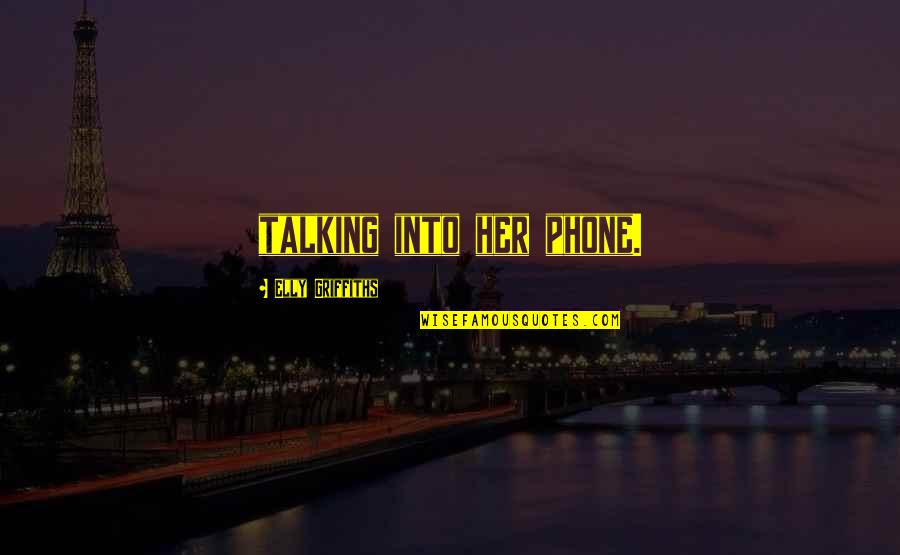 Talking Over The Phone Quotes By Elly Griffiths: talking into her phone. Talking Over The Phone Quotes By Elly Griffiths: talking into her phone.