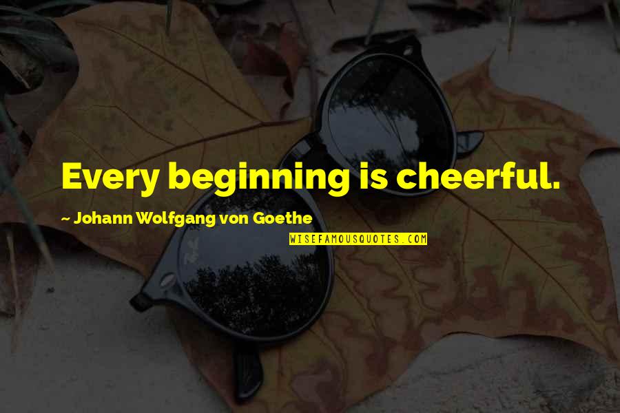 Talking Over The Phone Quotes By Johann Wolfgang Von Goethe: Every beginning is cheerful.