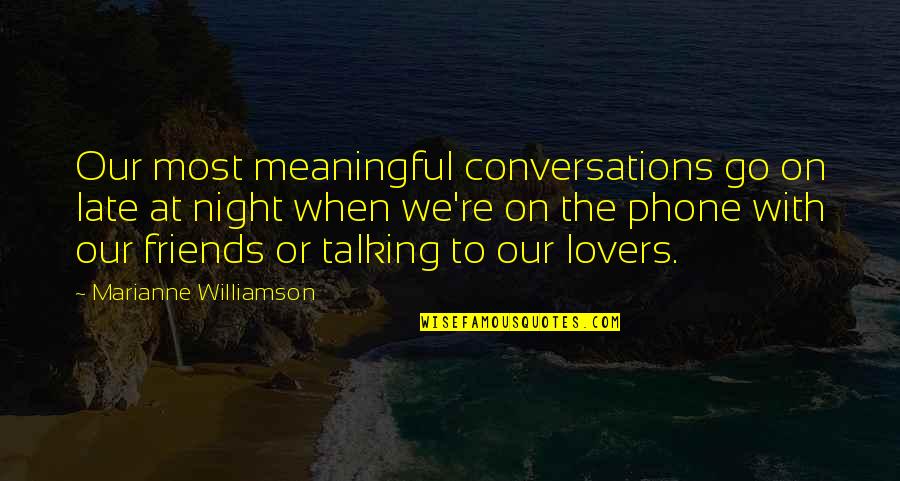 Talking Over The Phone Quotes By Marianne Williamson: Our most meaningful conversations go on late at Talking Over The Phone Quotes By Marianne Williamson: Our most meaningful conversations go on late at