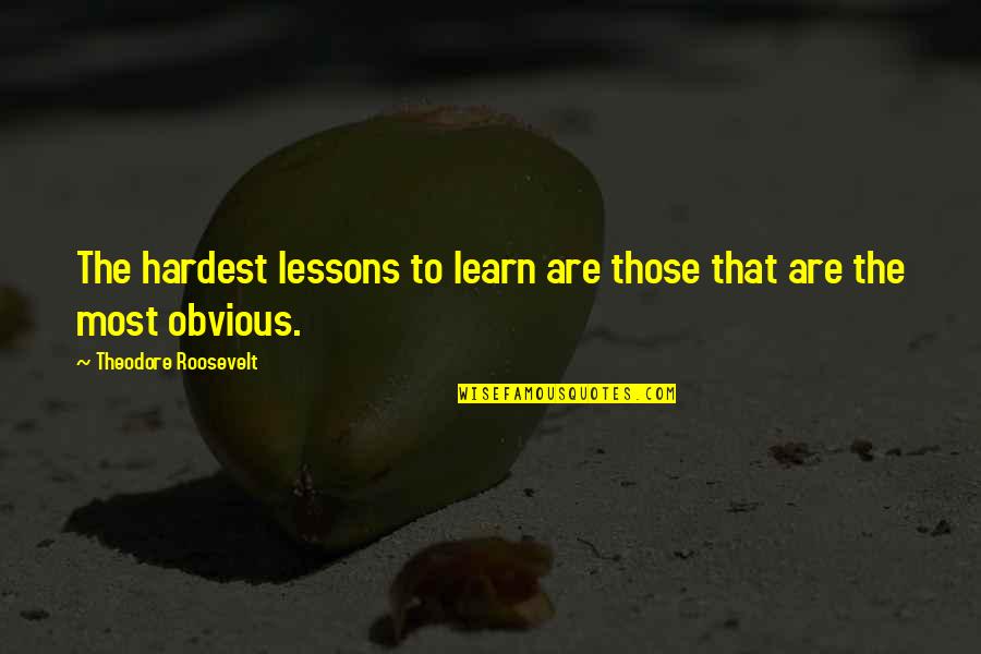 Talking Over The Phone Quotes By Theodore Roosevelt: The hardest lessons to learn are those that