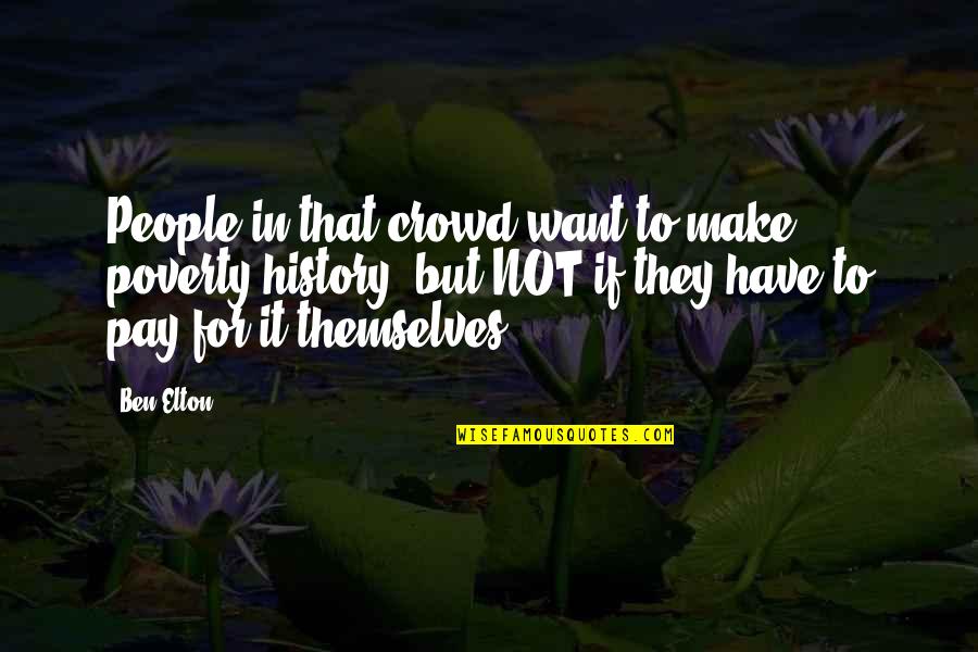 Talking Quietly Quotes By Ben Elton: People in that crowd want to make poverty Talking Quietly Quotes By Ben Elton: People in that crowd want to make poverty