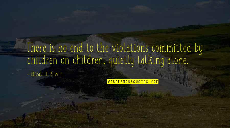 Talking Quietly Quotes By Elizabeth Bowen: There is no end to the violations committed Talking Quietly Quotes By Elizabeth Bowen: There is no end to the violations committed