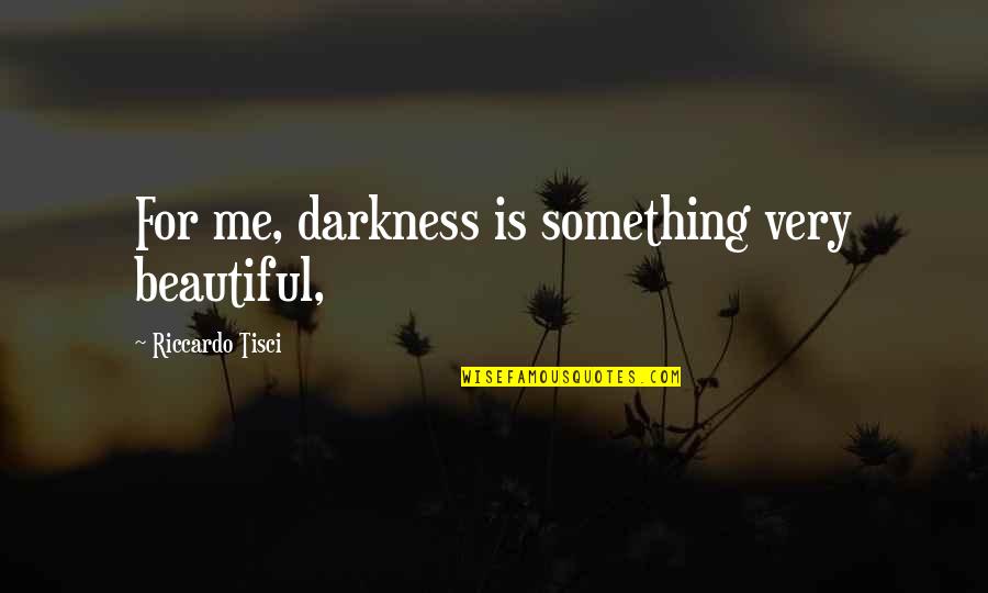 Talking Rubbish Quotes By Riccardo Tisci: For me, darkness is something very beautiful,