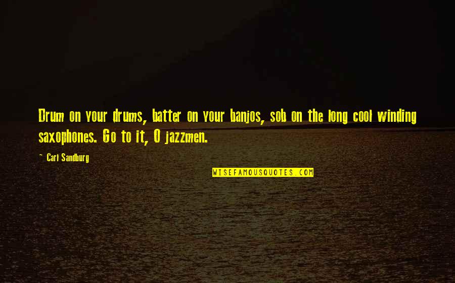 Talking Rudely Quotes By Carl Sandburg: Drum on your drums, batter on your banjos,