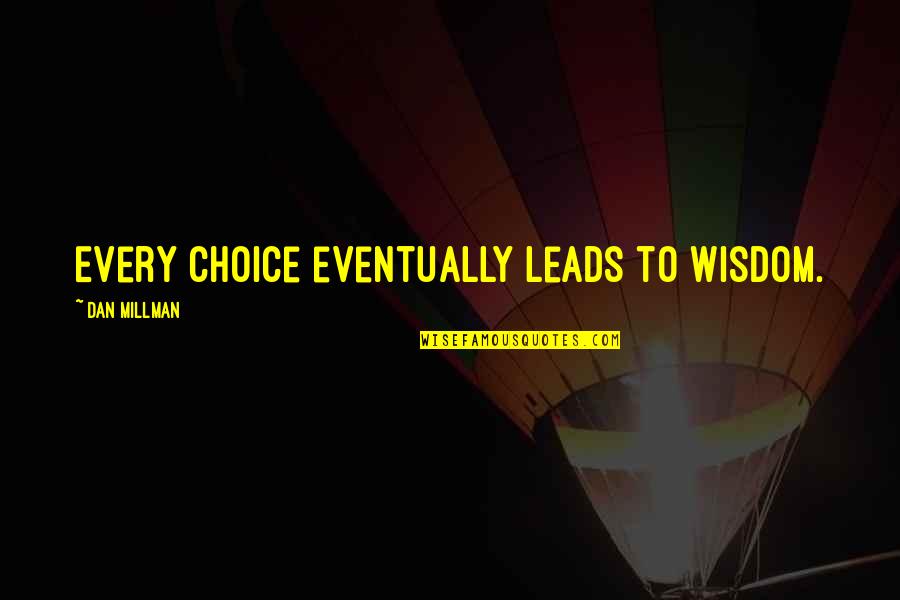 Talking Rudely Quotes By Dan Millman: Every choice eventually leads to wisdom. Talking Rudely Quotes By Dan Millman: Every choice eventually leads to wisdom.