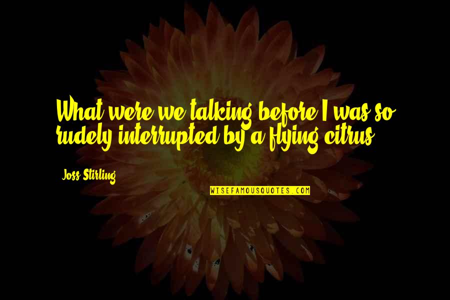 Talking Rudely Quotes By Joss Stirling: What were we talking before I was so