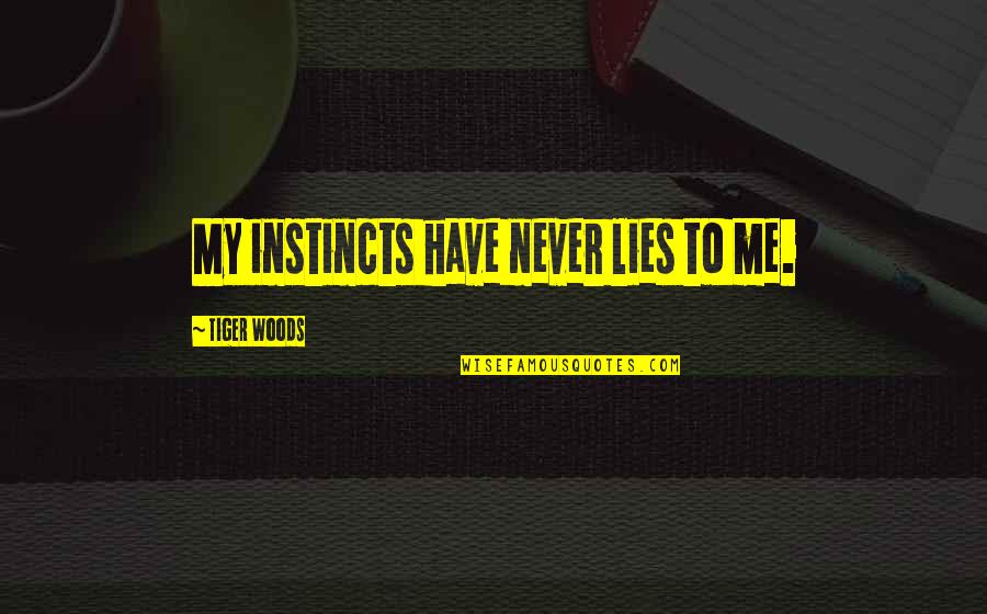 Talking Rudely Quotes By Tiger Woods: My instincts have never lies to me. Talking Rudely Quotes By Tiger Woods: My instincts have never lies to me.