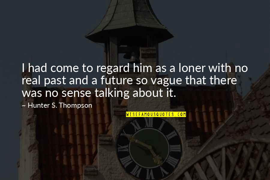Talking Sense Quotes By Hunter S. Thompson: I had come to regard him as a