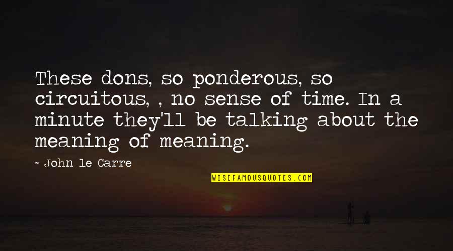Talking Sense Quotes By John Le Carre: These dons, so ponderous, so circuitous, , no