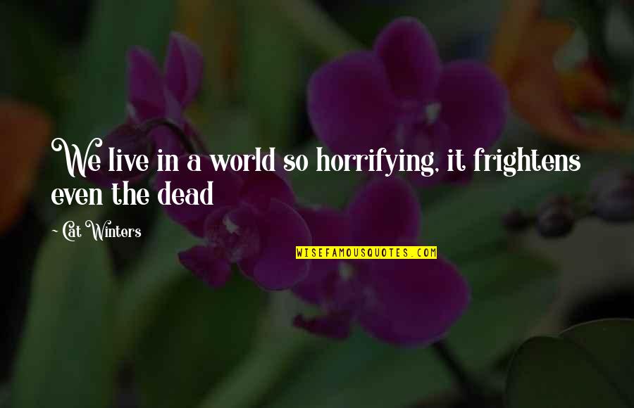 Talking Shyt Quotes By Cat Winters: We live in a world so horrifying, it