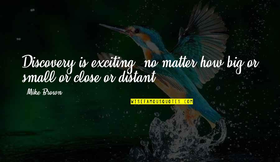 Talking Shyt Quotes By Mike Brown: Discovery is exciting, no matter how big or