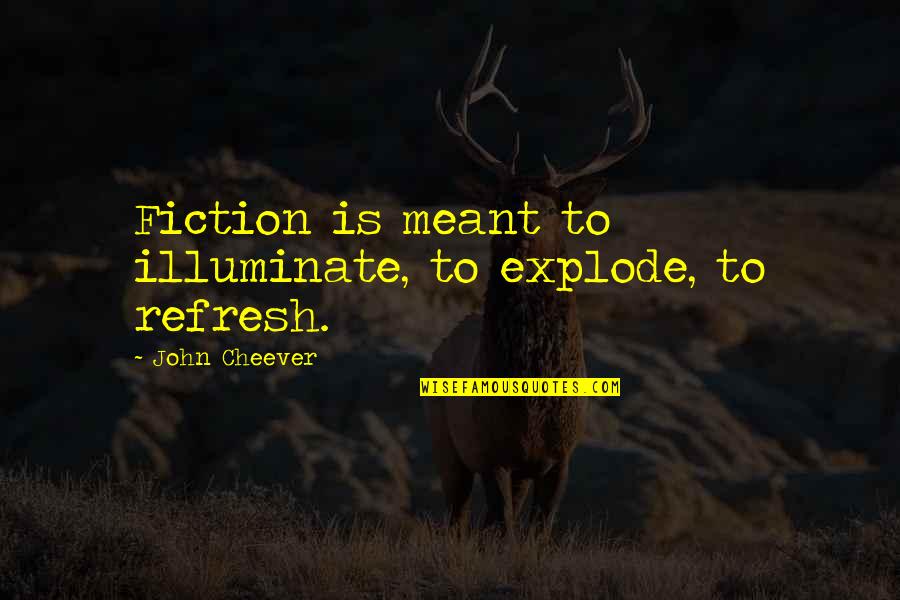 Talking Stage Quote Quotes By John Cheever: Fiction is meant to illuminate, to explode, to