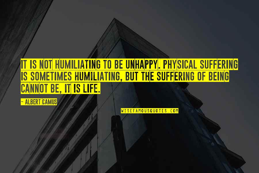 Talking Stick Quotes By Albert Camus: It is not humiliating to be unhappy. Physical Talking Stick Quotes By Albert Camus: It is not humiliating to be unhappy. Physical