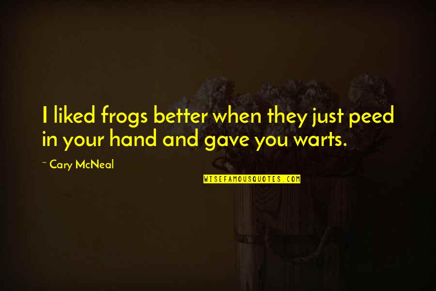 Talking Stick Quotes By Cary McNeal: I liked frogs better when they just peed