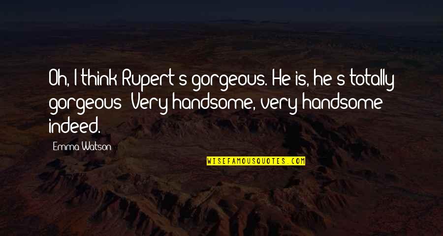 Talking Stick Quotes By Emma Watson: Oh, I think Rupert's gorgeous. He is, he's