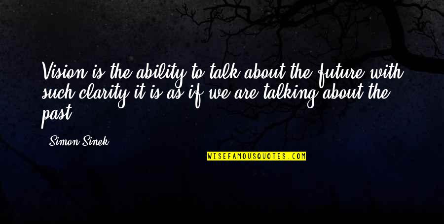 Talking The Talk Quotes By Simon Sinek: Vision is the ability to talk about the Talking The Talk Quotes By Simon Sinek: Vision is the ability to talk about the