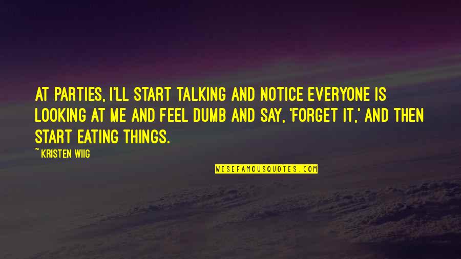 Talking Things Over Quotes By Kristen Wiig: At parties, I'll start talking and notice everyone