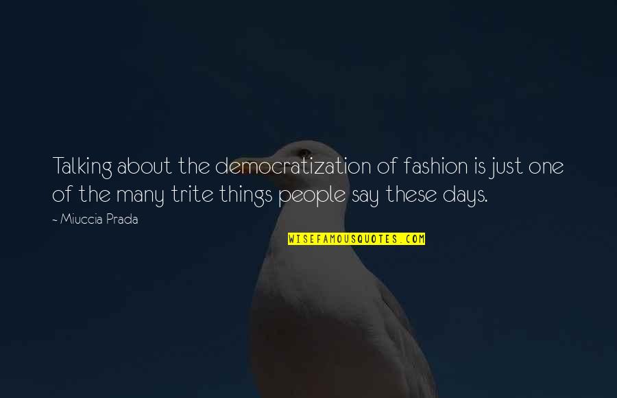 Talking Things Over Quotes By Miuccia Prada: Talking about the democratization of fashion is just