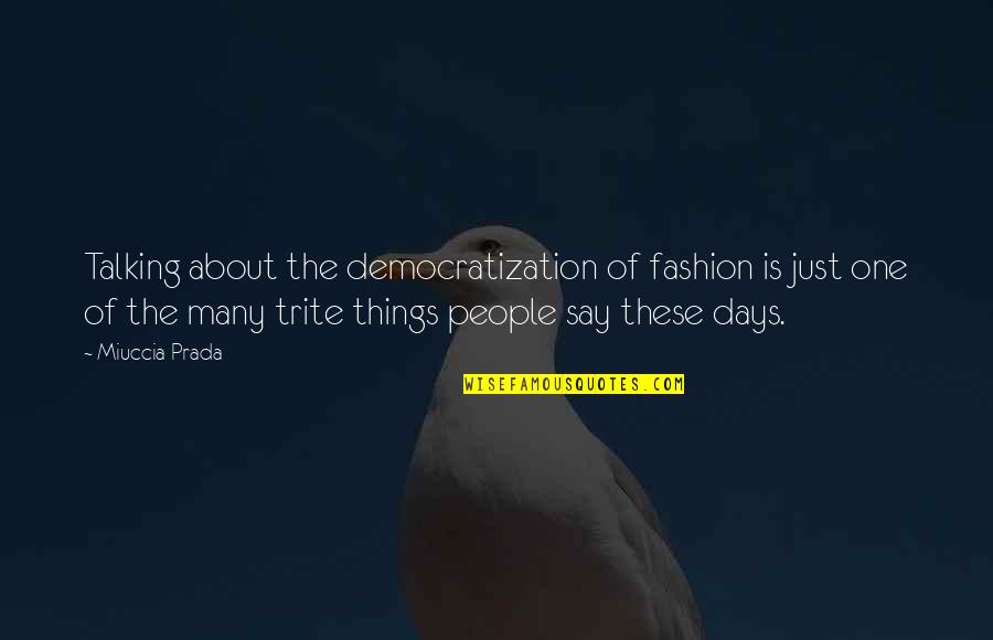 Talking Things Over Quotes By Miuccia Prada: Talking about the democratization of fashion is just Talking Things Over Quotes By Miuccia Prada: Talking about the democratization of fashion is just