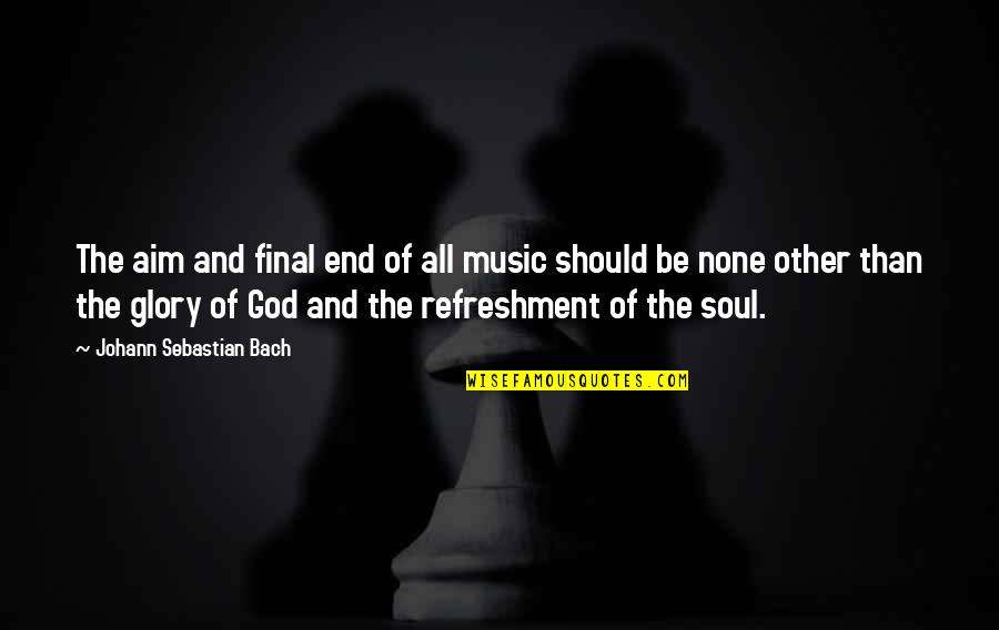 Talking Through Eyes Quotes By Johann Sebastian Bach: The aim and final end of all music Talking Through Eyes Quotes By Johann Sebastian Bach: The aim and final end of all music