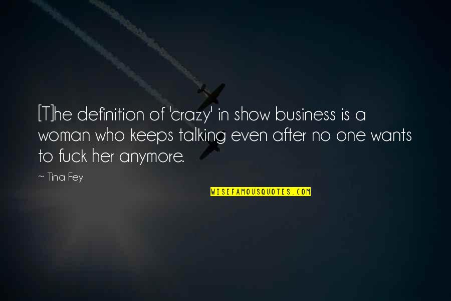 Talking Tina Quotes By Tina Fey: [T]he definition of 'crazy' in show business is