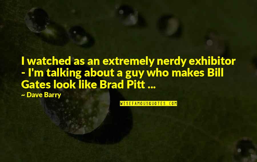 Talking To A Guy You Like Quotes By Dave Barry: I watched as an extremely nerdy exhibitor - Talking To A Guy You Like Quotes By Dave Barry: I watched as an extremely nerdy exhibitor -
