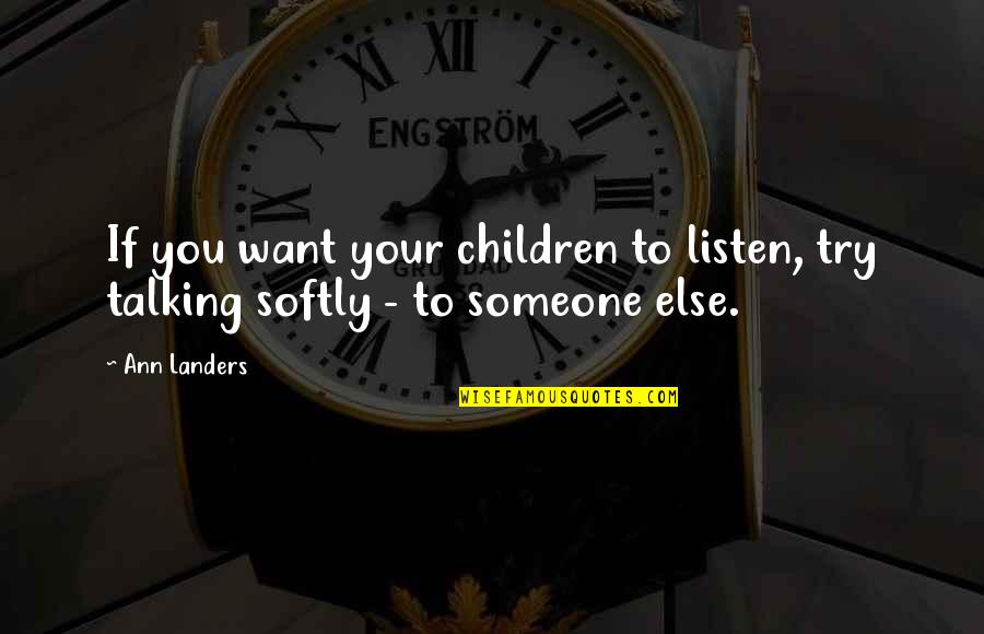 Talking To Children Quotes By Ann Landers: If you want your children to listen, try