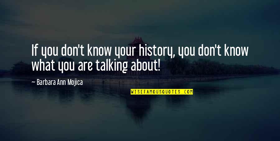 Talking To Children Quotes By Barbara Ann Mojica: If you don't know your history, you don't Talking To Children Quotes By Barbara Ann Mojica: If you don't know your history, you don't