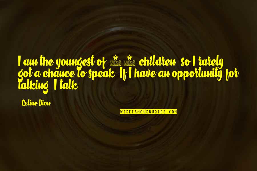 Talking To Children Quotes By Celine Dion: I am the youngest of 14 children, so Talking To Children Quotes By Celine Dion: I am the youngest of 14 children, so