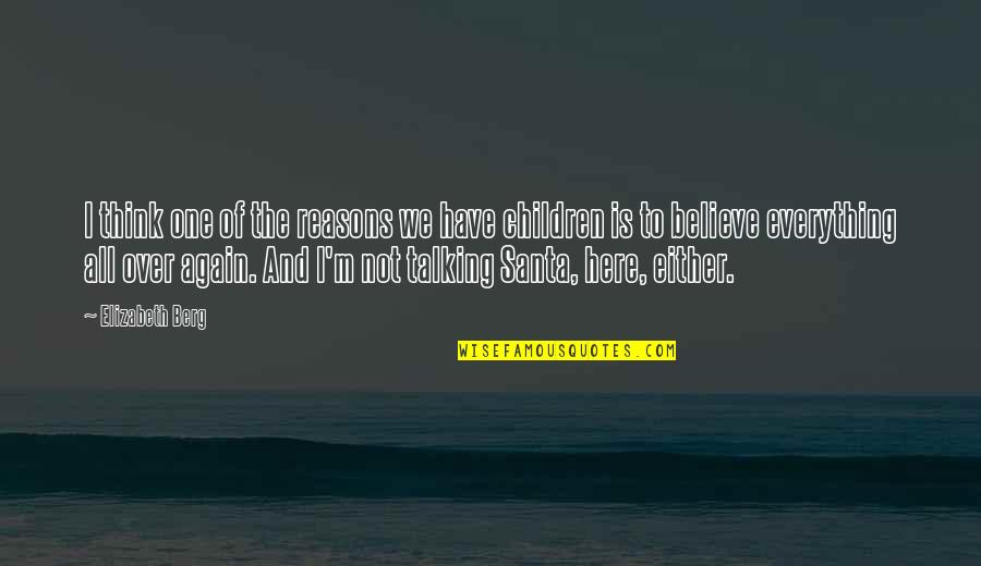 Talking To Children Quotes By Elizabeth Berg: I think one of the reasons we have Talking To Children Quotes By Elizabeth Berg: I think one of the reasons we have