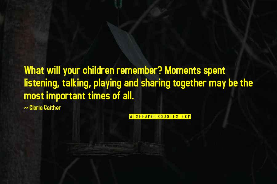 Talking To Children Quotes By Gloria Gaither: What will your children remember? Moments spent listening, Talking To Children Quotes By Gloria Gaither: What will your children remember? Moments spent listening,