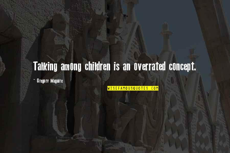 Talking To Children Quotes By Gregory Maguire: Talking among children is an overrated concept. Talking To Children Quotes By Gregory Maguire: Talking among children is an overrated concept.