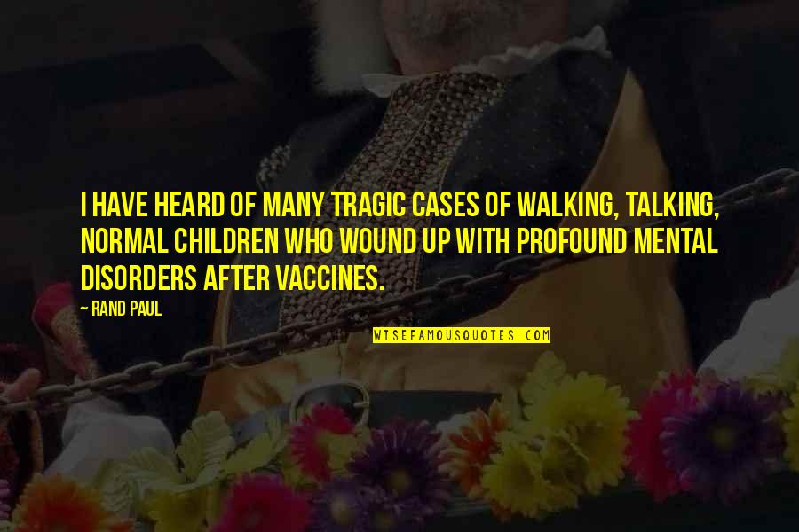Talking To Children Quotes By Rand Paul: I have heard of many tragic cases of Talking To Children Quotes By Rand Paul: I have heard of many tragic cases of