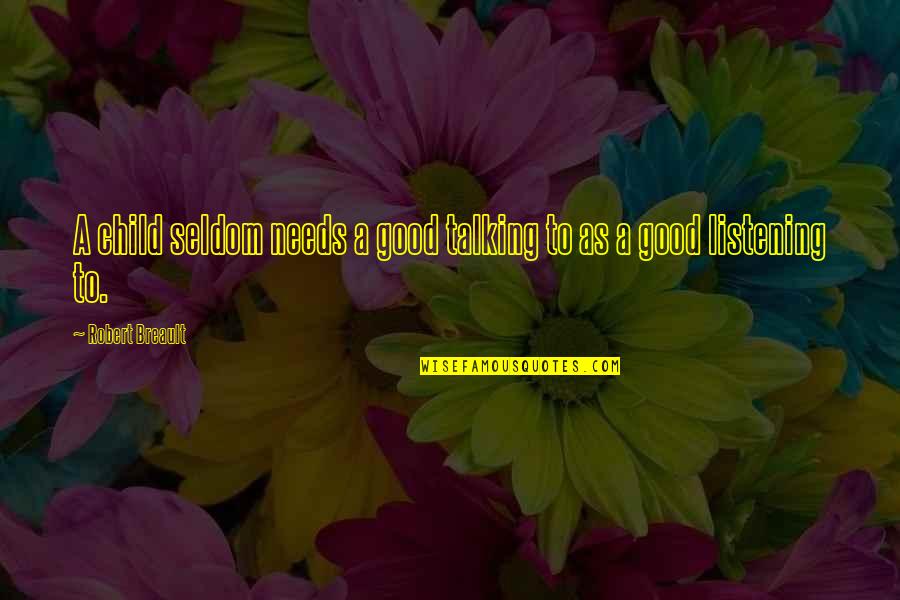 Talking To Children Quotes By Robert Breault: A child seldom needs a good talking to Talking To Children Quotes By Robert Breault: A child seldom needs a good talking to