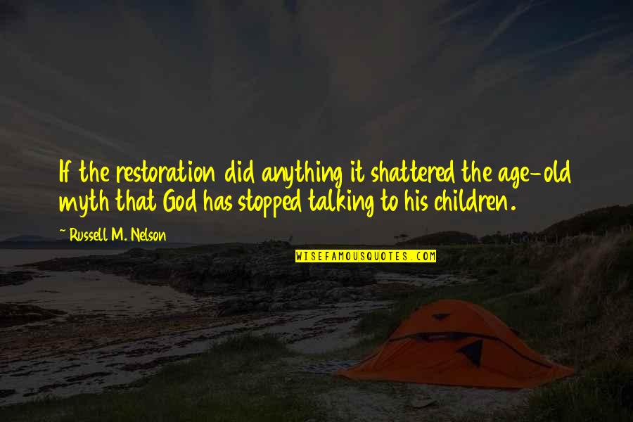 Talking To Children Quotes By Russell M. Nelson: If the restoration did anything it shattered the Talking To Children Quotes By Russell M. Nelson: If the restoration did anything it shattered the