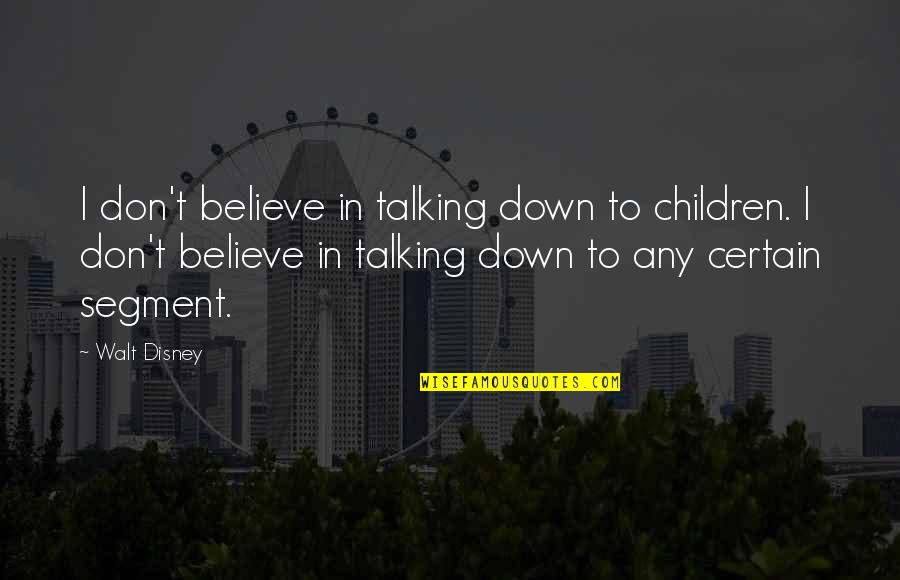 Talking To Children Quotes By Walt Disney: I don't believe in talking down to children.