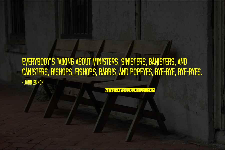 Talking To Each Other Quotes By John Lennon: Everybody's talking about ministers, sinisters, banisters, and canisters,