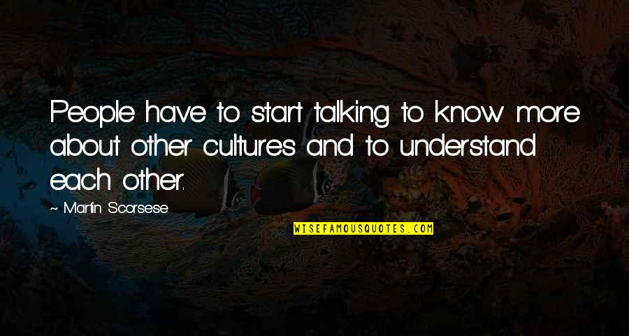 Talking To Each Other Quotes By Martin Scorsese: People have to start talking to know more