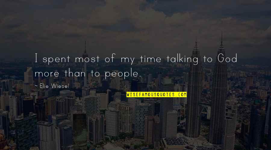 Talking To God Quotes By Elie Wiesel: I spent most of my time talking to